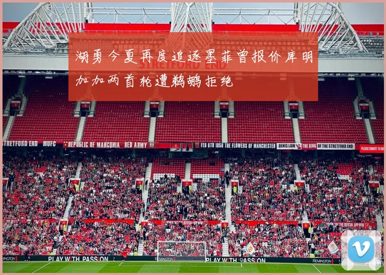 湖勇今夏再度追逐墨菲曾报价库明加加两首轮遭鹈鹕拒绝